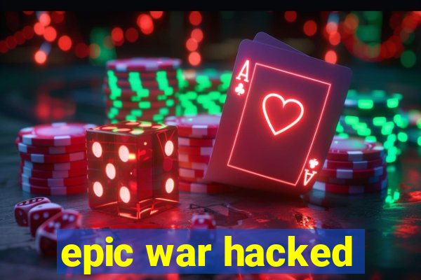 epic war hacked